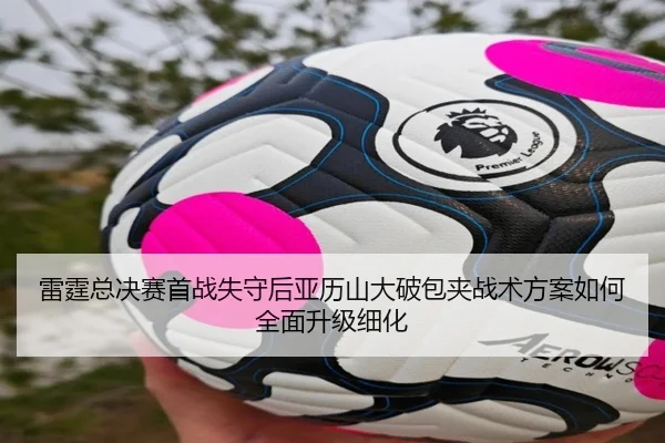 雷霆总决赛首战失守后亚历山大破包夹战术方案如何全面升级细化